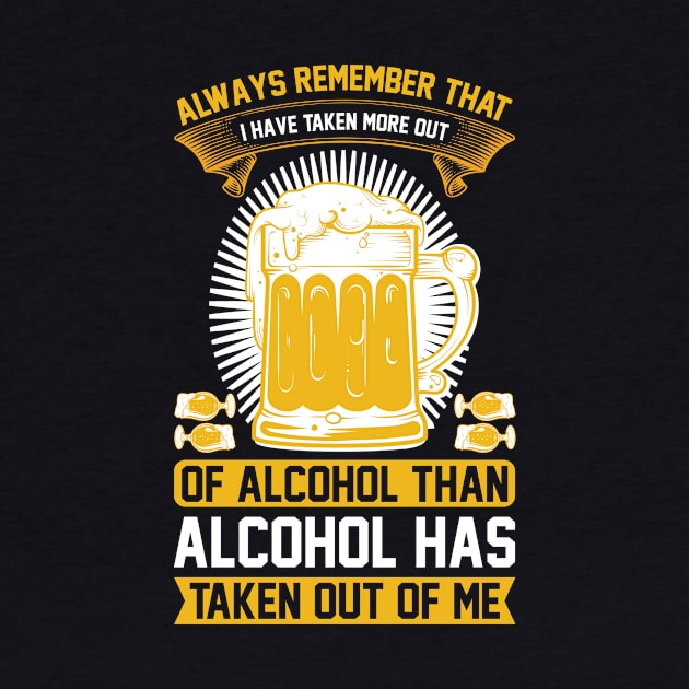 Always remember that I have taken more out of alcohol than alcohol has taken out of me  T Shirt For Women Men by QueenTees